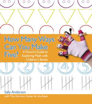 How Many Ways Can You Make Five?: A Parent's Guide to Exploring Math with Children's Books de Sally Anderson