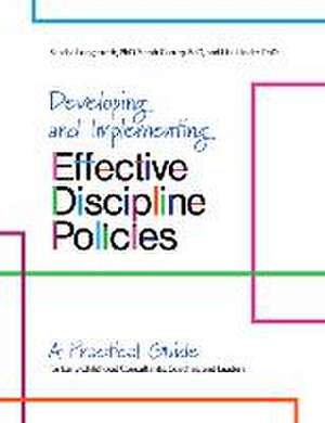 Developing and Implementing Effective Discipline Policies: A Practical Guide for Early Childhood Consultants, Coaches, and Leaders de Sascha Longstreth