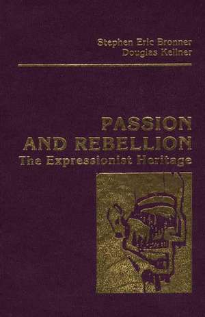 Passion and Rebellion: The Expressionist Heritage de Stephen Eric Bronner