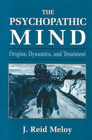 The Psychopathic Mind de Reid J. Meloy