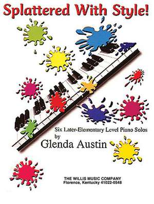 Splattered with Style!: A Collection of Later Elementary Level Piano Solos de Glenda Austin