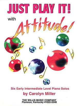 Just Play It! with Attitude: Six Early-Intermediate Level Piano Solos de Carolyn Miller