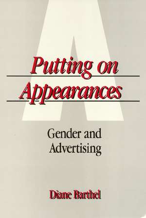 Putting On Appearances: Gender and Advertising de Diane Barthel