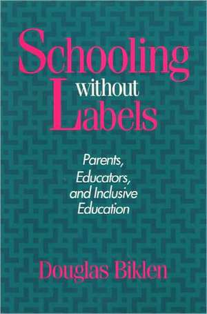 Schooling Without Labels: Parents, Educators, and Inclusive Education de Douglas Biklen