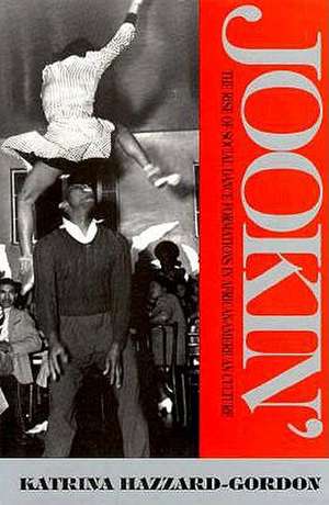 Jookin': The Rise of Social Dance Formations in African-American Culture de Katrina Hazzard-Gordon