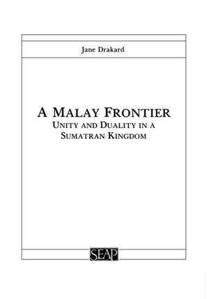 A Malay Frontier – Unity and Duality in a Sumatran Kingdom de Jane Drakard