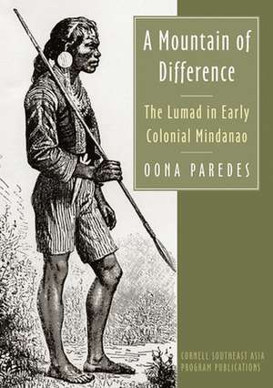 A Mountain of Difference – The Lumad in Early Colonial Mindanao de Oona Paredes