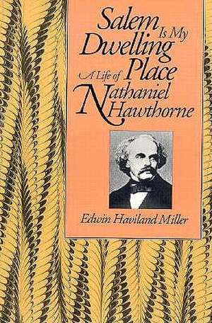 Salem Is My Dwelling Place: Life Of Nathaniel Hawthorne de Edwin Haviland Miller