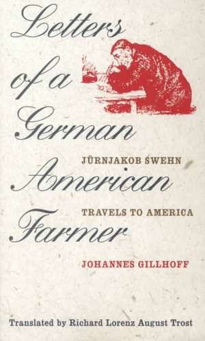 Letters of a German American Farmer: Juernjakob Swehn Travels to America de Johannes Gillhoff