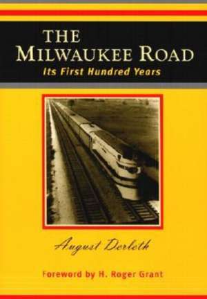 The Milwaukee Road: Its First Hundred Years de August Derleth