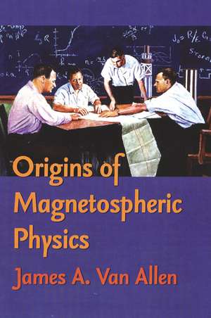 Origins Of Magnetospheric Physics: An Expanded Edition de James A. Van Allen