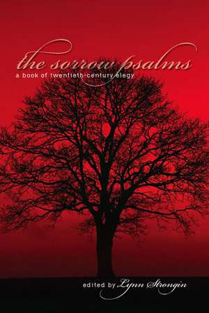 The Sorrow Psalms: A Book of Twentieth-Century Elegy de Lynn Strongin