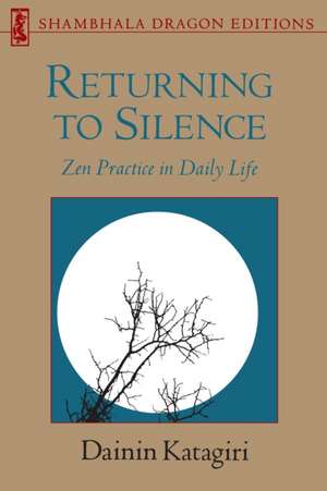 Returning to Silence: Zen Practice in Daily Life de Dainin Katagiri