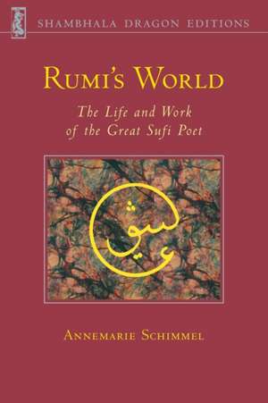 Rumi's World: The Life and Works of the Greatest Sufi Poet de ANNEMARIE SCHIMMEL