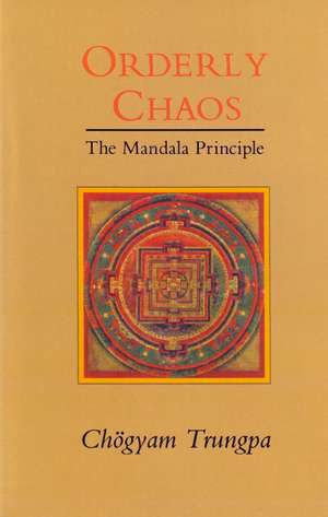 Orderly Chaos: The Mandala Principle de Chogyam Trungpa