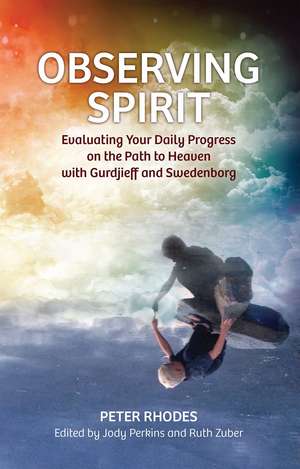 OBSERVING SPIRIT: EVALUATING YOUR DAILY PROGRESS ON THE PATH TO HEAVEN WITH GURDJIEFF & SWEDENBORG de PETER RHODES