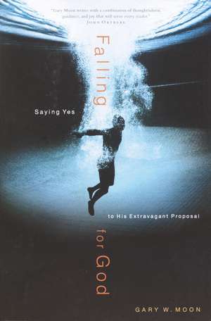 Falling for God: Saying Yes to His Extravagant Proposal de Gary Moon