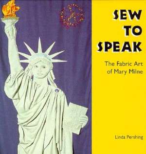 Sew to Speak: The Fabric Art of Mary Milne de Linda Pershing