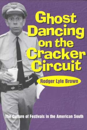 Ghost Dancing on the Cracker Circuit: The Culture Festivals in the American South de Roger Lyle Brown