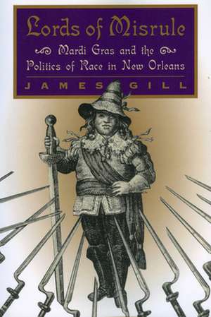 Lords of Misrule: Mardi Gras and the Politics of Race in New Orleans de James Gill