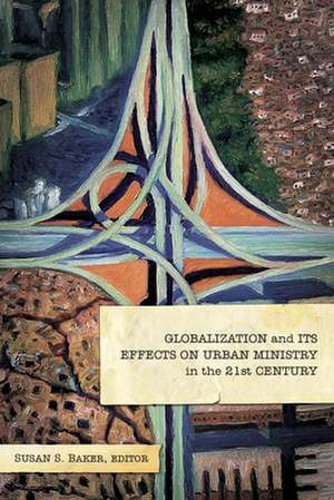 Globalization and Its Effects on Urban Ministry in the 21st Century de Manuel Ortiz