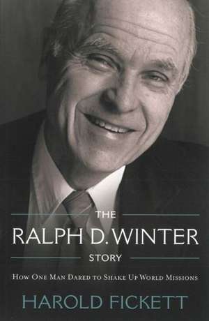 The Ralph D. Winter Story: How One Man Dared to Shake Up World Missions de Harold Fickett