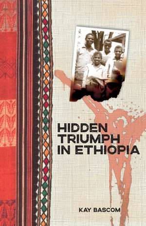 Hidden Triumph in Ethiopia de Kathryn Bascom