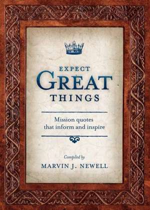 Expect Great Things: Mission Quotes That Inform and Inspire de Marvin J. Newell