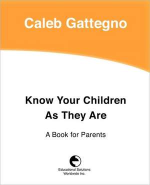 Know Your Children as They Are: A Book for Parents de Caleb Gattegno