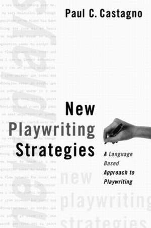 New Playwriting Strategies: A Language-Based Approach to Playwriting de Paul C. Castagno