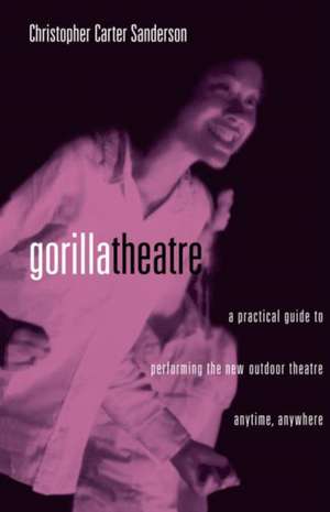 Gorilla Theater: A Practical Guide to Performing the New Outdoor Theater Anytime, Anywhere de Christopher Carter Sanderson