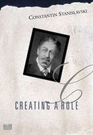 Creating A Role de Constantin Stanislavski