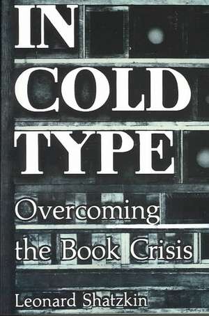 In Cold Type: Overcoming the Book Crisis de Leonard Shatzkin