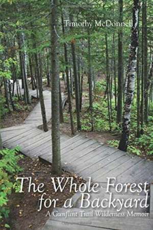 The Whole Forest for a Backyard: A Gunflint Trail Wilderness Memoir de Timothy McDonnell