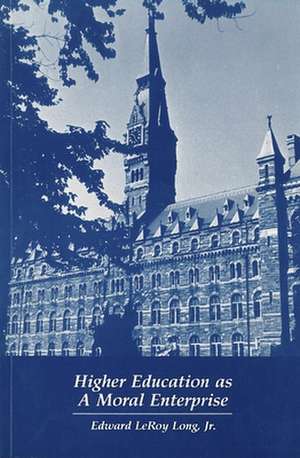 Higher Education as a Moral Enterprise: A History of Its de Jr. Edward LeRoy Long