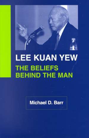 Lee Kuan Yew: The Beliefs Behind the Man de Michael D. Barr