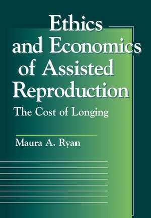 Ethics and Economics of Assisted Reproduction de Maura A. Ryan