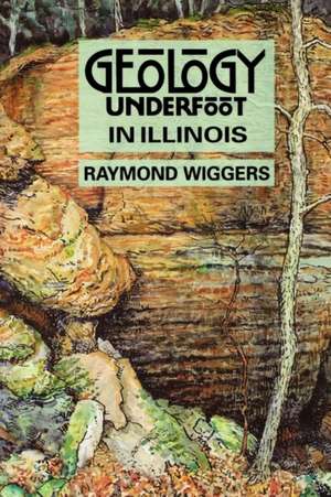 Geology Underfoot in Illinois de Raymond Wiggers