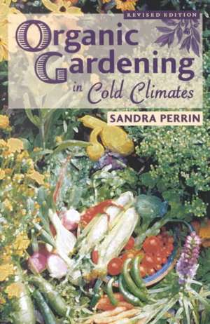 Organic Gardening in Cold Climates de Sandra Perrin