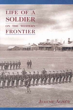 Life of a Soldier on the Western Frontier de Jeremy Agnew