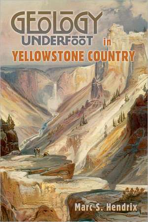 Geology Underfoot in Yellowstone Country de Marc S. Hendrix