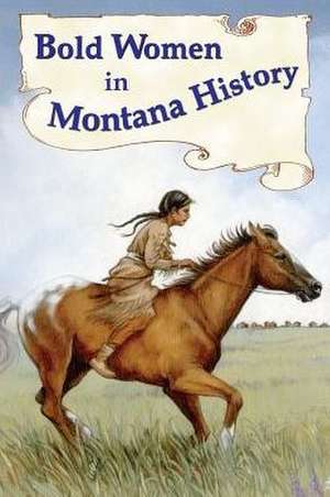 Bold Women in Montana History de Beth Judy