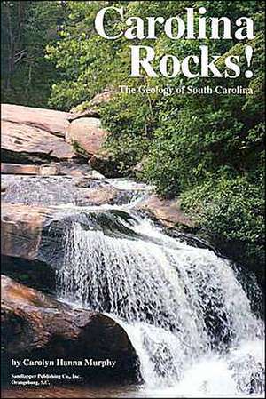 Carolina Rocks!: The Geology of South Carolina de Carolyn Murphy