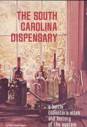 The South Carolina Dispenary: A Bottle Collector's Atlas & History of the System de Phillip K. Huggins