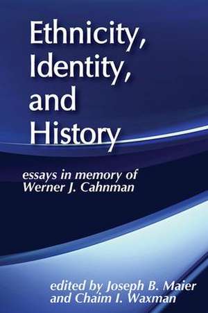 Ethnicity, Identity, and History: Essays in Memory of Werner J. Cahnman de Joseph B. Maier