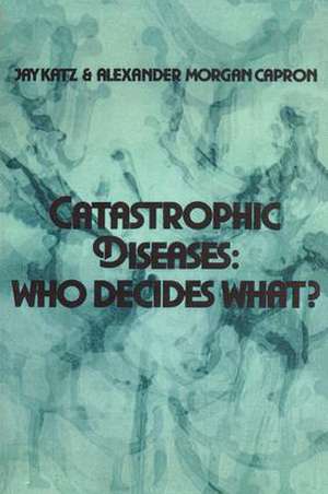 Catastrophic Diseases: Who Decides What? de Jay Katz