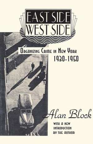 East Side-West Side: Organizing Crime in New York, 1930-50 de Alan Block