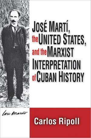 Jose Marti, the United States, and the Marxist Interpretation of Cuban de Carlos Ripoll