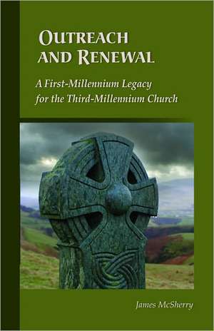 Outreach and Renewal: A First-Millennium Legacy for the Third-Millennium Church de James McSherry