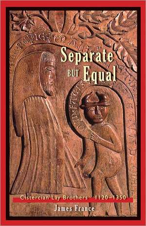 Separate But Equal: Cistercian Lay Brothers 1120-1350 de James France